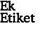 Ek
Etiket